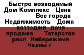 Быстро возводимый Дом Комплекс › Цена ­ 12 000 000 - Все города Недвижимость » Дома, коттеджи, дачи продажа   . Татарстан респ.,Набережные Челны г.